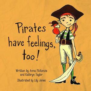 Pirates Have Feelings, Too! by Katherine Taylor, Anna McKenzie
