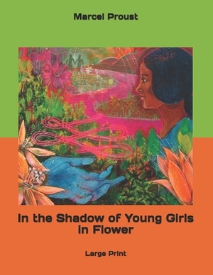 In the Shadow of Young Girls in Flower: Large Print by Marcel Proust