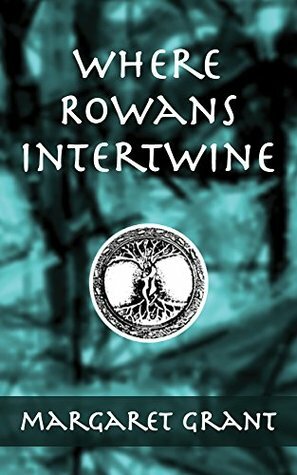 Where Rowans Intertwine by Margaret Grant