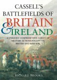 Cassell's Battlefields of Britain & Ireland: A Uniquely Comprehensive Survey of Military Actions Fought on British and Irish Soil by Richard Brooks