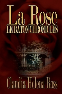 La Rose: Le Baton Chronicles by Claudia Ross