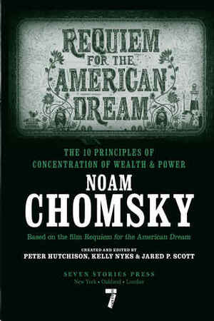 Requiem for the American Dream: The 10 Principles of Concentration of Wealth & Power by Jared P. Scott, Noam Chomsky, Kelly Nyks, Peter Hutchinson