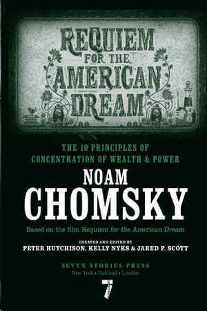 Requiem for the American Dream: The 10 Principles of Concentration of Wealth & Power by Kelly Nyks, Peter Hutchinson, Jared P. Scott, Noam Chomsky