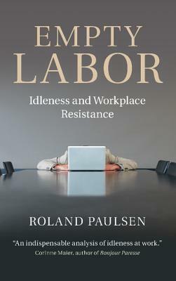 Empty Labor: Idleness and Workplace Resistance by Roland Paulsen