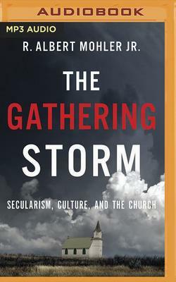 The Gathering Storm: Secularism, Culture, and the Church by R. Albert Mohler
