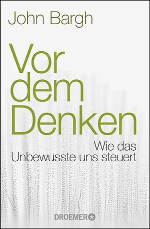 Vor dem Denken: Wie das Unbewusste uns steuert by John A. Bargh