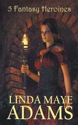 5 Fantasy Heroines by Linda Maye Adams