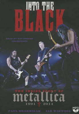 Into the Black: The Inside Story of Metallica, 1991-2014 by Ian Winwood, Paul Brannigan