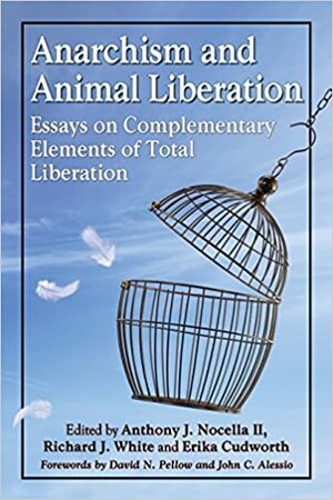 Anarchism and Animal Liberation: Essays on Complementary Elements of Total Liberation by Anthony J. Nocella II, Erika Cudworth, Richard J. White