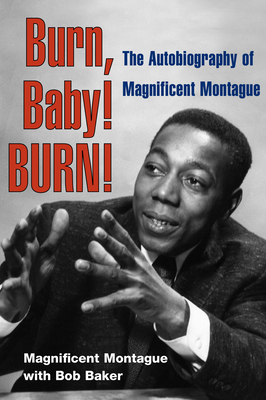 Burn, Baby! Burn!: The Autobiography of Magnificent Montague by Bob Baker, Magnificent Montague