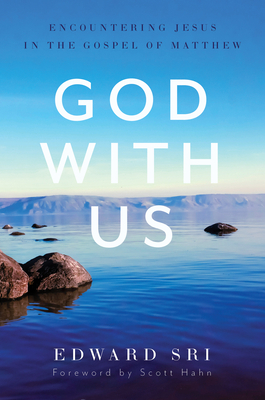 God with Us: Encountering Jesus in the Gospel of Matthew by Edward Sri