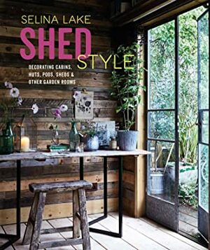 Shed Style: Decorating cabins, huts, pods, shedsother garden rooms by Selina Lake