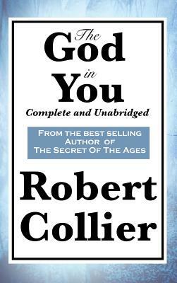 The God in You: Complete and Unabridged by Robert Collier