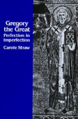 Gregory the Great: Perfection in Imperfection by Carole Straw