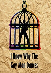 I Know Why The Gay Man Dances by Joel Sadler-Puckering