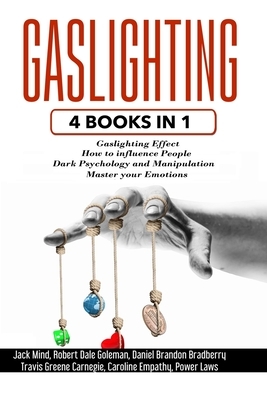 Gaslighting: 4 Books in 1 - Gaslighting effect + How to influence people + Dark Psychology and Manipulation + Master your Emotions by Jack Mind, Travis Greene Carnegie, Daniel Brandon Bradberry