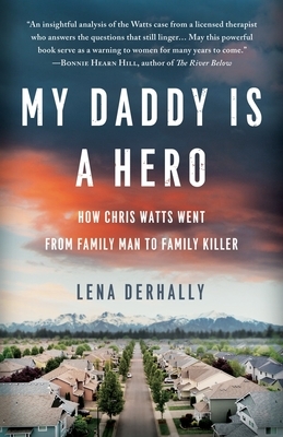 My Daddy is a Hero: How Chris Watts Went from Family Man to Family Killer by Lena Derhally