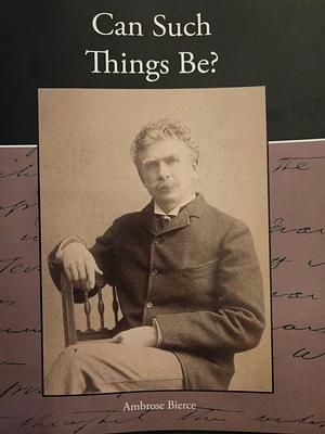 Can Such Things Be? by Ambrose Bierce