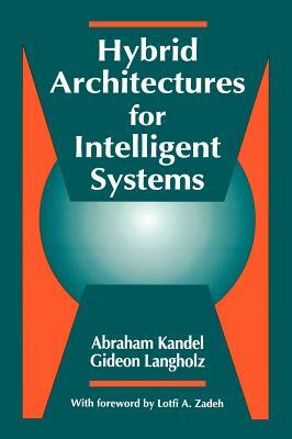 Hybrid Architectures for Intelligent Systems by Gideon Langholz, Abraham Kandel