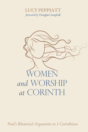 Women and Worship at Corinth: Paul's Rhetorical Arguments in 1 Corinthians by Lucy Peppiatt