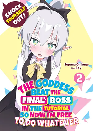 Knock Yourself Out! The Goddess Beat the Final Boss in the Tutorial, So Now I'm Free to Do Whatever: Volume 2 by Supana Onikage