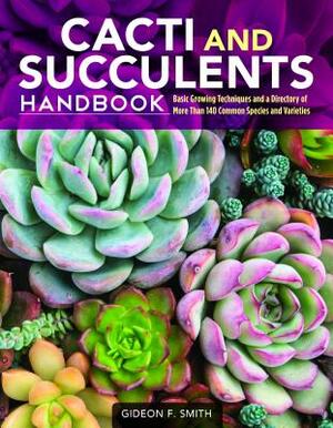 Cacti and Succulents Handbook: Basic Growing Techniques and a Directory of More Than 140 Common Species and Varieties by Gideon F. Smith