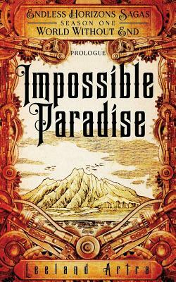 Impossible Paradise: Endless Horizons Sagas, Season One, Prologue by Leeland Artra