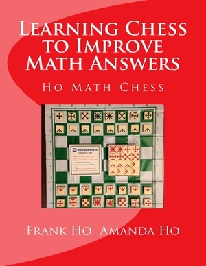 Learning Chess to Improve Math Answers: Ho Math Chess Tutor Franchise Learning Centre by Amanda Ho, Frank Ho