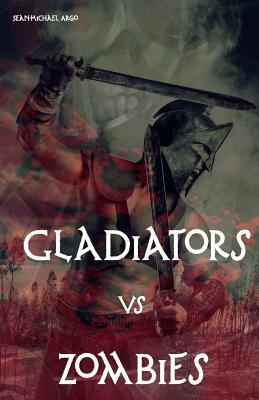 Gladiators vs Zombies by Sean-Michael Argo