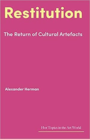 Restitution: The Return of Cultural Artefacts by Alexander Herman