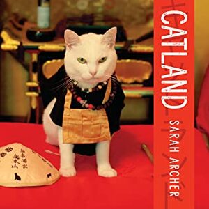 Catland: The Soft Power of Cat Culture in Japan by Sarah Archer