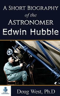 A Short Biography of the Astronomer Edwin Hubble by Doug West