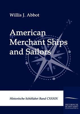 American Merchant Ships and Sailors by Willis J. Abbot
