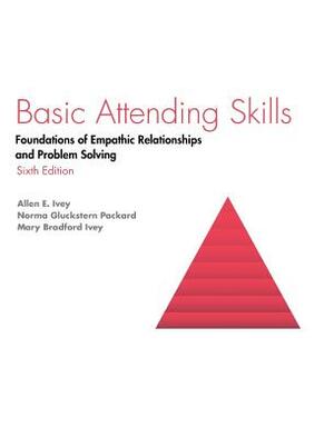 Basic Attending Skills: Foundations of Empathic Relationships and Problem Solving by Allen Ivey, Packard Gluckstern Packard, Mary Ivey