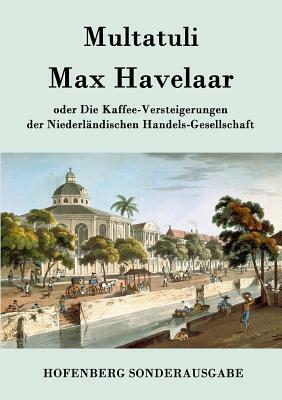 Max Havelaar: oder Die Kaffee-Versteigerungen der Niederländischen Handels-Gesellschaft by Multatuli