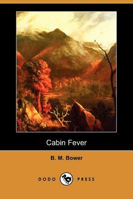 Cabin Fever (Dodo Press) by B. M. Bower