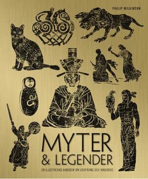 Myths & Legends An Illustrated Guide to their origins and meanings by Philip Wilkinson