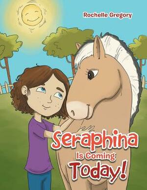 Seraphina Is Coming Today! by Rochelle Gregory