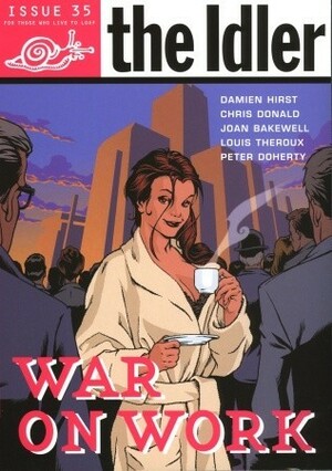 The Idler 35 : War on Work by Joan Bakewell, Tom Hodgkinson, Louis Theroux, Peter Doherty, Chris Donald, Damien Hirst