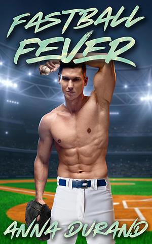 Fastball Fever: A Baseball Romance by Anna Durand