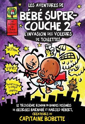 Les Aventures de B?b? Super-Couche 2: L'Invasion Des Voleurs de Petits Pots by Dav Pilkey