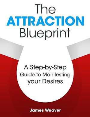 The Attraction Blueprint by James Weaver