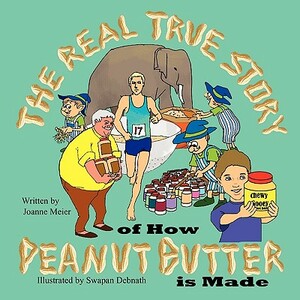 The Real True Story of How Peanut Butter Is Made by Joanne Meier