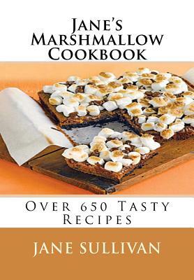 Jane's Marshmallow Cookbook: Over 650 Tasty Recipes by Jane Sullivan