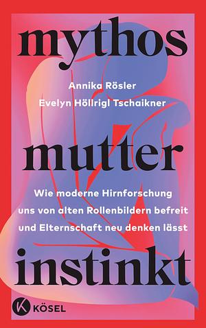Mythos Mutterinstinkt by Evelyn Höllrigl Tschaikner, Annika Rösler
