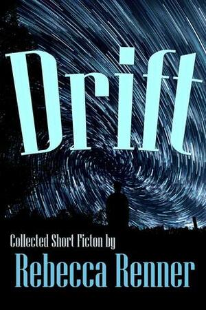 Drift: Collected Short Stories by Rebecca Renner