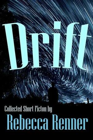 Drift: Collected Short Stories by Rebecca Renner