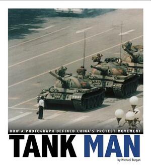 Tank Man: How a Photograph Defined China's Protest Movement by Michael Burgan