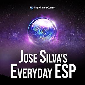 Jose Silva's Everyday ESP: Use Your Mental Powers to Succeed in Every Aspect of Your Life by Jose Silva Jr., Ed Bernd Jr.