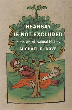 Hearsay Is Not Excluded: A History of Natural History by Michael R. Dove